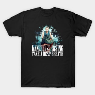 DANGER IS RISING TAKE A DEEP BREATH T-Shirt